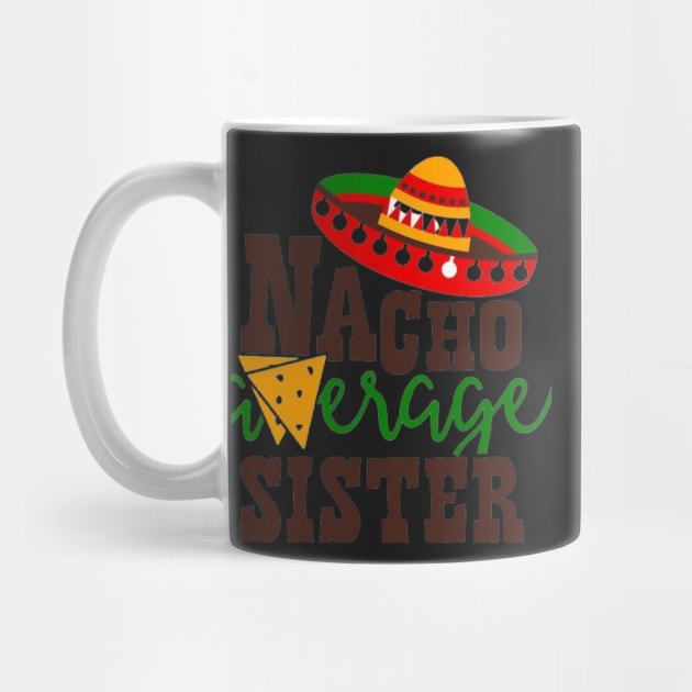 Nacho Average sister, Great Gift Idea by rogergren